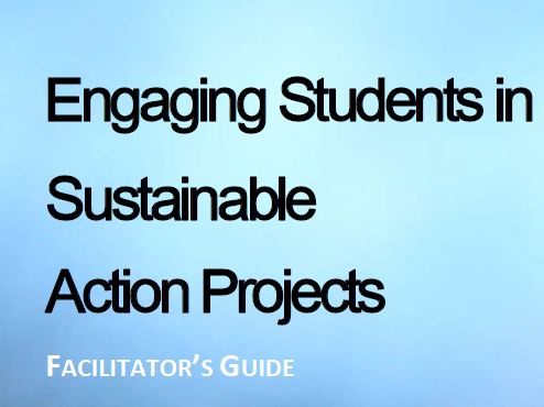 Engaging Students in Sustainable Action Projects, Facilitator's Guide